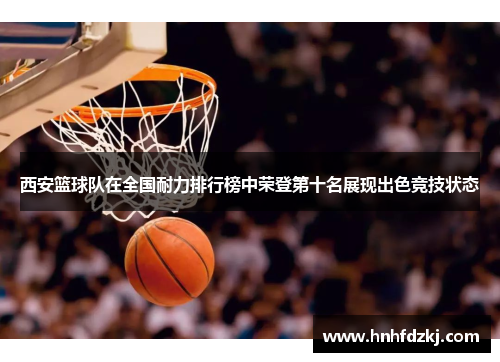 西安篮球队在全国耐力排行榜中荣登第十名展现出色竞技状态