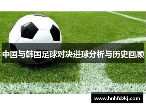 中国与韩国足球对决进球分析与历史回顾